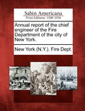 Annual Report of the Chief Engineer of the Fire Department of the City of New York. - Paperback