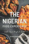The Nigerian Food Experience: Explore Nigeria through 25 Recipes - Paperback