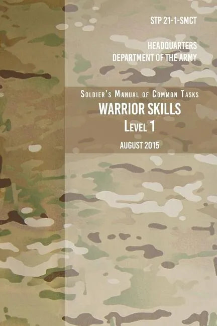 STP 21-1-SCMT Soldier's Manual of Common Tasks Warrior Skills Level 1: August 2015 - Paperback