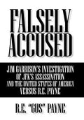 Falsely Accused: Jim Garrison's Investigation of JFK's Assassination and the United States of America Versus R.E. Payne - Hardcover