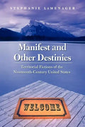 Manifest and Other Destinies: Territorial Fictions of the Nineteenth-Century United States - Paperback