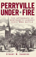 Perryville Under Fire: The Aftermath of Kentucky's Largest Civil War Battle - Hardcover