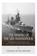The Sinking of the USS Indianapolis: The Harrowing Story of One of the U.S. Navy's Deadliest Incidents during World War II - Paperback