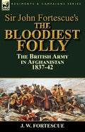 Sir John Fortescue's The Bloodiest Folly: the British Army in Afghanistan 1837-42 - Paperback