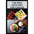 The New Keto Diet for Cancer: Complete Guide on Treating and Preventing Cancer With Keto Diet - Paperback