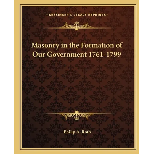 Masonry in the Formation of Our Government 1761-1799 - Paperback