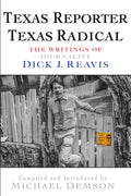 Texas Reporter, Texas Radical: The Writings of Journalist Dick J. Reavis - Paperback