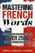 Mastering French Words: Level Up Your Vocabulary with Over 2500 French Words in Context - Paperback