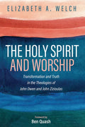 The Holy Spirit and Worship: Transformation and Truth in the Theologies of John Owen and John Zizioulas - Paperback