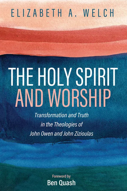 The Holy Spirit and Worship: Transformation and Truth in the Theologies of John Owen and John Zizioulas - Paperback