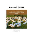 Raising Geese: The Art Of Geesekeeping: A Comprehensive Guide To Raising Geese - Paperback