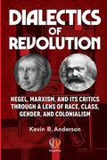 Dialectics of Revolution: Hegel, Marxism, and Its Critics Through a Lens of Race, Class, Gender, and Colonialism - Paperback