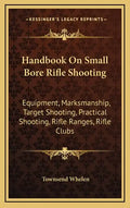 Handbook on Small Bore Rifle Shooting: Equipment, Marksmanship, Target Shooting, Practical Shooting, Rifle Ranges, Rifle Clubs - Hardcover
