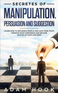 Secretes of Manipulation, Persuasion and Suggestion: Learn How to Influence People and Gain Their Trust, Improve Your Confidence and Become Master of - Paperback