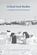 Critical Inuit Studies: An Anthology of Contemporary Arctic Ethnography - Paperback