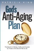 God's Anti-Aging Plan: The Secret to Fullness, Vitality and Purpose in the Second Half of Life - Paperback