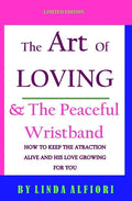The Art of Loving & The peaceful wristband: How to keep the Attraction Alive and his Love Growing for You - Paperback