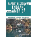 Baptist History in England and America: Personalities, Positions, and Practices - Paperback