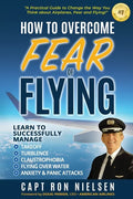 How to Overcome Fear of Flying - A Practical Guide to Change the Way You Think about Airplanes, Fear and Flying: Learn to Manage Takeoff, Turbulence, - Paperback