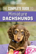 The Complete Guide to Miniature Dachshunds: A step-by-step guide to successfully raising your new Miniature Dachshund - Paperback
