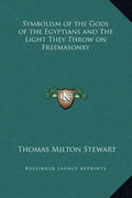 Symbolism of the Gods of the Egyptians and the Light They Throw on Freemasonry - Hardcover