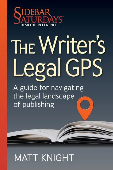 The Writer's Legal GPS: A guide for navigating the legal landscape of publishing (A Sidebar Saturdays Desktop Reference) - Paperback