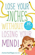 Lose Your Inches without Losing Your Mind!: 10 Simple Weeks to a Slimmer Waistline and a Healthier You - Paperback
