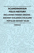 Scandinavian Folk-History - Including Finnish Origins - Ancient Icelandic Folklore - Popular Danish Tales - Paperback