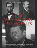 The Assassinated Presidents: The Lives and Deaths of Abraham Lincoln, James Garfield, William McKinley, and John F. Kennedy - Paperback