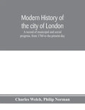 Modern history of the city of London; a record of municipal and social progress, from 1760 to the present day - Paperback