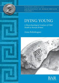 Dying Young: A Bioarchaeological Analysis of Child Health in Roman Britain - Paperback