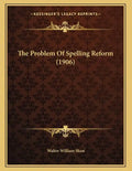 The Problem Of Spelling Reform (1906) - Paperback