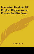 Lives And Exploits Of English Highwaymen, Pirates And Robbers - Hardcover