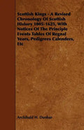 Scottish Kings - A Revised Chronology of Scottish History 1005-1625, with Notices of the Principle Events Tables of Regnal Years, Pedigrees Calenders, - Paperback