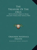 The Treasure Of The Oxus: With Other Objects From Ancient Persia And India (1905) - Hardcover