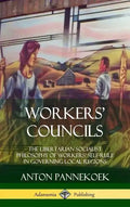 Workers' Councils: The Libertarian Socialist Philosophy of Workers' Self-Rule in Governing Local Regions (Hardcover) - Hardcover