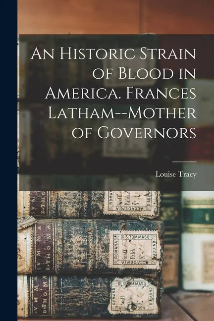 An Historic Strain of Blood in America. Frances Latham--mother of Governors - Paperback