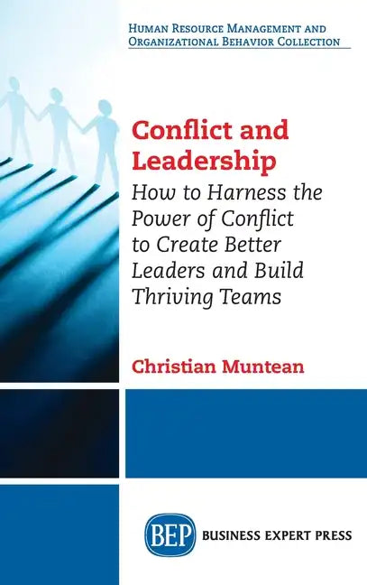 Conflict and Leadership: How to Harness the Power of Conflict to Create Better Leaders and Build Thriving Teams - Hardcover