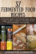 37 Fermented Food Recipes: A flavorful guide to fermented meats, cheese, veggies, grains, condiments, and other foods that taste better than pickling. - Paperback