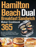 Hamilton Beach Dual Breakfast Sandwich Maker Cookbook: 365-Day Classic and Tasty Recipes to Enjoy Mouthwatering Sandwiches, Burgers, Omelets and More - Paperback