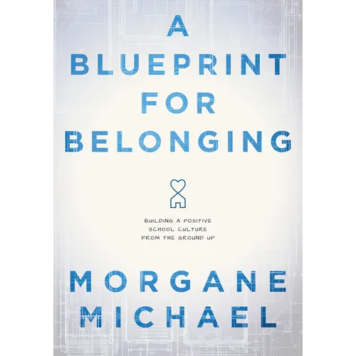 A Blueprint for Belonging: Building a Positive School Culture from the Ground Up (Research-Backed Practical Strategies to Foster Classroom Belonging) - Paperback