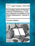 The English works of Thomas Hobbes of Malmesbury / now first collected and edited by Sir William Molesworth. Volume 6 of 11 - Paperback