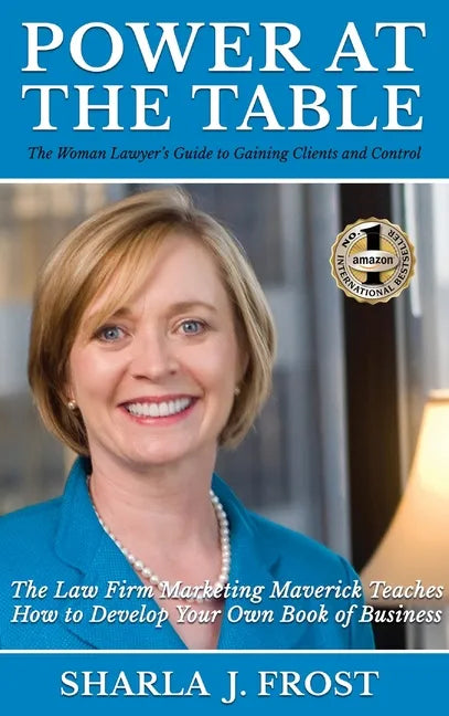 Power at the Table: Guide to Gaining Clients and Control - The Law Firm Marketing Maverick Teaches How to Develop Your Own Book of Business - Hardcover