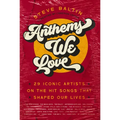 Anthems We Love: 29 Iconic Artists on the Hit Songs That Shaped Our Lives - Paperback