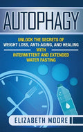 Autophagy: Unlock the Secrets of Weight Loss, Anti-Aging, and Healing with Intermittent and Extended Water Fasting - Hardcover