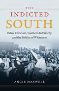 Indicted South: Public Criticism, Southern Inferiority, and the Politics of Whiteness - Paperback