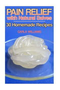 Pain Relief with Natural Salves: 30 Homemade Recipes: (Healing Salves, Homeade Healing Salves) - Paperback
