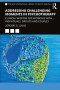 Addressing Challenging Moments in Psychotherapy: Clinical Wisdom for Working with Individuals, Groups and Couples - Paperback