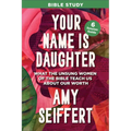 Your Name Is Daughter Bible Study: What the Unsung Women of the Bible Teach Us about Our Worth - Paperback