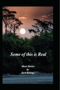 Some of this is Real: Short Stories by Jack Billings - Paperback